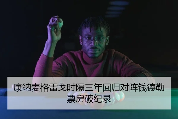 康纳麦格雷戈时隔三年回归对阵钱德勒票房破纪录